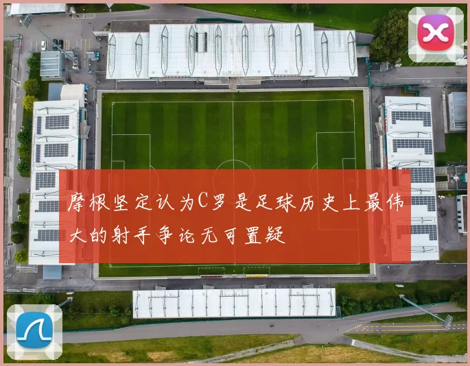 摩根坚定认为C罗是足球历史上最伟大的射手争论无可置疑