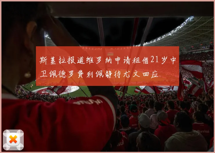 斯基拉报道维罗纳申请租借21岁中卫佩德罗费利佩静待尤文回应