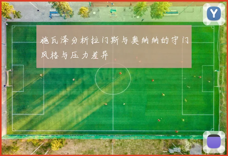 施瓦泽分析拉门斯与奥纳纳的守门风格与压力差异