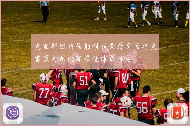 克里斯坦特传射俱佳荣膺罗马对克雷莫内塞比赛最佳球员称号